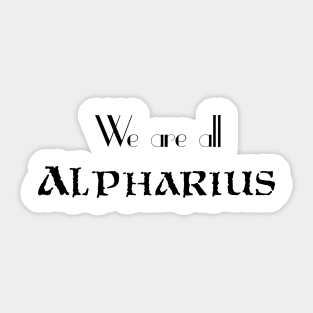 We are all ALPHARIUS Sticker